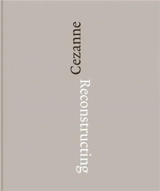 Reconstructing Cezanne : Sequence and Process in Paul Cezanne’s Works on Paper - Fabienne Ruppen