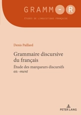 Grammaire discursive du français : étude des marqueurs discursifs en -ment - Denis Paillard