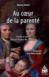 Au coeur de la parenté : oncles et tantes dans la France des Lumières - Marion Trévisi