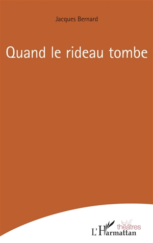 Quand le rideau tombe - Jacques Bernard