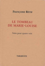 Le tombeau de Marie-Louise : suite pour quatre voix - Françoise Rétif