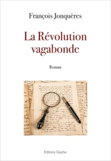 La Révolution vagabonde : suite de la vie héroïque de François de Llucia - François Jonquères