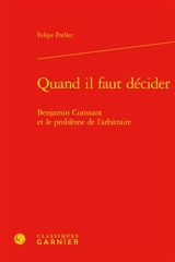 Quand il faut décider : Benjamin Constant et le problème de l'arbitraire - Felipe Freller
