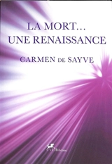 La mort... : une renaissance - Carmen de Sayve