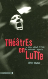 Théâtres en lutte : le théâtre militant en France des années 1960 à aujourd'hui - Olivier Neveux