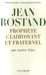 Jean Rostand, prophète clairvoyant et fraternel - Andrée Tétry