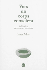 Vers un corps conscient : la discipline du mouvement authentique - Janet Adler