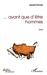 Avant que d'être hommes : essai - Laurent Cornaz