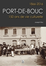 Port-de-Bouc : 1866-2016 : 150 ans de vie culturelle - Joseph Ros