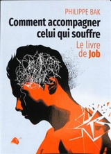 Comment accompagner celui qui souffre : le livre de Job - Philippe Bak