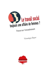 Le travail social : toujours une affaire de femmes ? : focus sur l'encadrement - Véronique Bayer