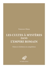 Les cultes à mystères dans l'Empire romain : païens et chrétiens en compétition - Francesco Massa
