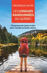 Les longues randonnées du Québec : 25 parcours de 2 jours et plus pour s'évader en toutes saisons - Sauvée, Frédérique