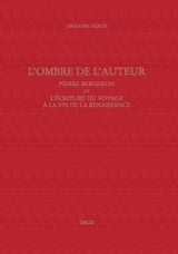 L'ombre de l'auteur : Pierre Bergeron et l'écriture du voyage au soir de la Renaissance - Grégoire Holtz