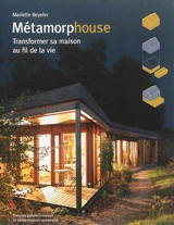 Métamorphouse : transformer sa maison au fil de la vie - Mariette Beyeler