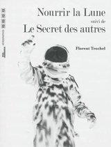 Nourrir la Lune. Le secret des autres : paroles d'habitants - Florent Trochel
