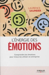 L'énergie des émotions : comprendre les émotions pour mieux les utiliser en entreprise - Laurence Saunder