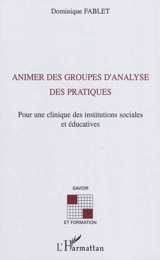Animer des groupes d'analyse des pratiques : pour une clinique des institutions sociales et éducatives - Dominique Fablet