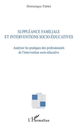 Suppléance familiale et interventions socio-éducatives : analyser les pratiques des professionnels de l'intervention socio-éducative - Dominique Fablet
