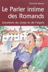 Le parler intime des Romands : locutions du corps et de l'esprit - Christine Barras
