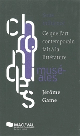 Sous influence : ce que l'art contemporain fait à la littérature - Jérôme Game