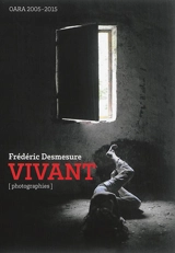 Vivant : photographies : OARA 2005-2015 - Frédéric Desmesure