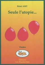 Seule l'utopie... - Rémi Amy