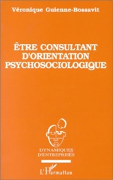 Etre consultant d'orientation psychosociologique : éthique et méthodologie - Véronique Guienne