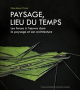 Paysage, lieu du temps : les forces à l'oeuvre dans le paysage et son architecture - Giordano Tironi