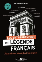Les entrepreneurs de légende français. Vol. 2. Partis de rien, ils ont fondé des empires : Paul Ricard, Eddie Barclay, Bernard Arnault, Xavier Niel, Guerlain, François Pinault, Luc Besson, Schneider - Sylvain Bersinger