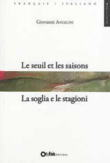 Le seuil et les saisons. La soglia e le stagioni - Giovanni Angelini