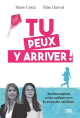 Tu peux y arriver ! : accompagnez votre enfant vers la réussite scolaire - Marie Costa