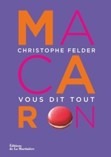 Macarons : Christophe Felder vous dit tout - Christophe Felder