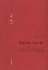 Diplômes et nation : la constitution d'un espace suisse des professions avocate et artisanales (1880-1930) - Muriel Surdez