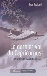 Le dernier vol du Capricornus : un hydravion dans la tourmente - Fred Jouhaud