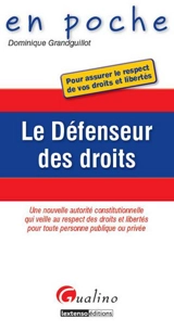 Le défenseur des droits : pour assurer le respect de vos droits et libertés : une nouvelle autorité constitutionnelle qui veille au respect des droits et des libertés pour toute personne publique ou privée - Dominique Grandguillot