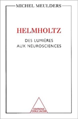 Helmholtz : des lumières aux neurosciences - Michel Meulders