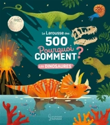 Le Larousse des 500 pourquoi comment ?. Les dinosaures - Sophie de Mullenheim