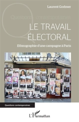 Le travail électoral : ethnographie d'une campagne à Paris - Laurent Godmer