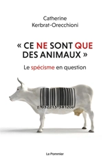 Ce ne sont que des animaux : le spécisme en question - Catherine Kerbrat-Orecchioni