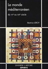 Le monde méditerranéen : du VIIe siècle au XIIIe siècle - Béatrice Leroy