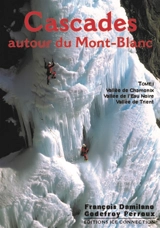 Cascades : autour du Mont-Blanc. Vol. 1. Vallée de Chamonix, Vallée de l'Eau Noire, Vallée de Trient - François Damilano