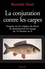 La conjuration contre les carpes : enquête sur les origines du décret de dessèchement des étangs du 14 frimaire an II - Reynald Abad