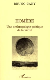 Homère : une anthropologie poétique de la vérité - Bruno Cany