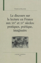 Le discours sur la lecture en France aux XIVe et XVe siècles : pratiques, poétique, imaginaire - Florence Bouchet