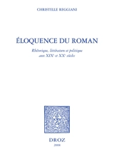 Eloquence du roman : rhétorique, littérature et politique aux XIXe et XXe siècles - Christelle Reggiani