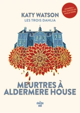 Les trois Dahlia. Vol. 1. Meurtres à Aldermere House - Katy Watson