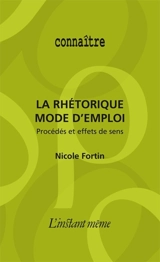 La rhétorique, mode d'emploi : procédés et effets de sens - Nicole Fortin