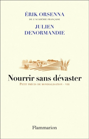 Petit précis de mondialisation. Vol. 8. Nourrir sans dévaster - Erik Orsenna