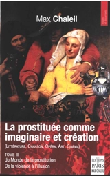 Le monde de la prostitution : de la violence à l'illusion. Vol. 3. La prostituée comme imaginaire et création : littérature, chanson, opéra, art, cinéma - Max Chaleil
